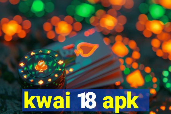 kwai 18 apk